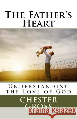 The Father's Heart: Understanding the Love of God Chester M. Gross 9781975922535 Createspace Independent Publishing Platform - książka