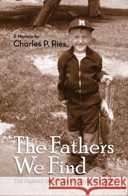 The Fathers We Find: The making of a pleasant, humble boy Ries, Charles P. 9780692481387 Bad Monk Productions - książka