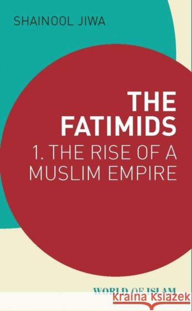 The Fatimids: 1 - The Rise of a Muslim Empire Jiwa, Shainool 9781784539351 I.B.Tauris - książka