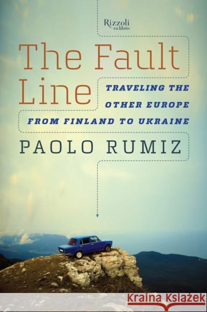 The Fault Line: Traveling the Other Europe, from Finland to Ukraine Rumiz, Paolo 9780847845422 Rizzoli International Publications - książka