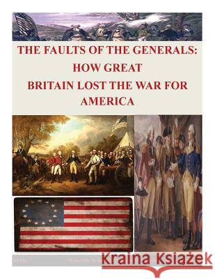 The Faults of the Generals: How Great Britain Lost the War for America Naval Postgraduate School 9781499355185 Createspace - książka