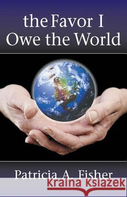 The Favor I Owe the World Patricia a. Fisher 9780967723167 Itsmeee Industries - książka