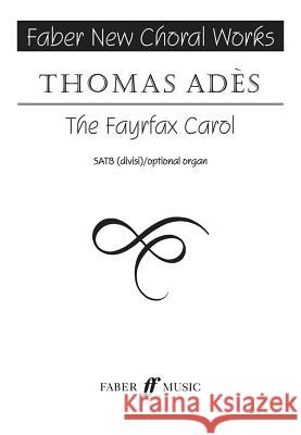 The Fayrfax Carol: Satb, a Cappella, Choral Octavo Adès, Thomas 9780571518357 Faber Music Ltd - książka