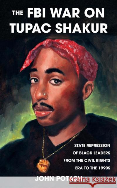 The FBI War on Tupac Shakur: The State Repression of Black Leaders from the Civil Rights Era to the 1990s Potash, John 9781621064558 Microcosm Publishing - książka