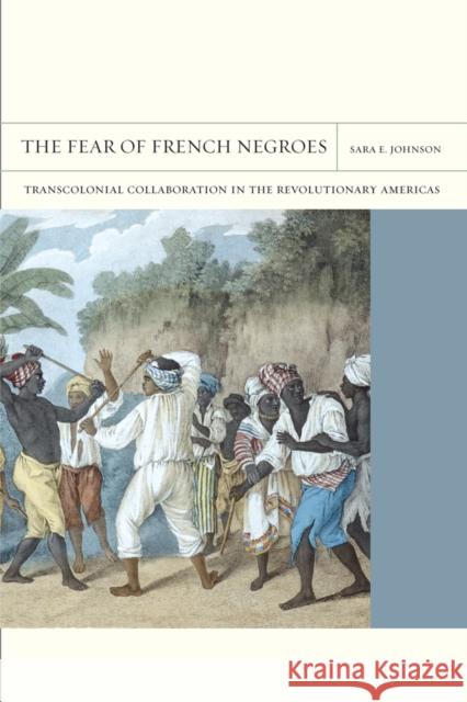 The Fear of French Negroes: Transcolonial Collaboration in the Revolutionary Americasvolume 12 Johnson, Sara E. 9780520271128  - książka