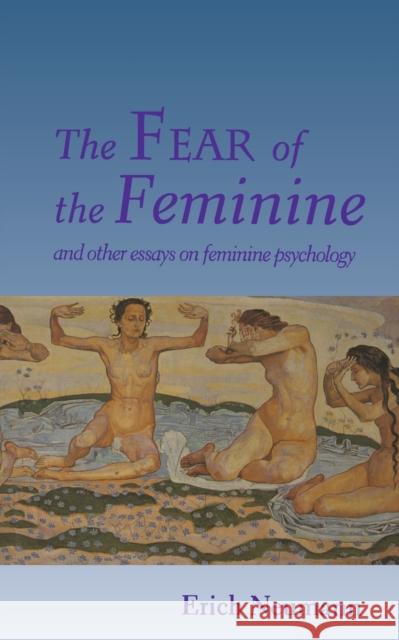 The Fear of the Feminine: And Other Essays on Feminine Psychology Erich Neumann 9780691034737 Princeton University Press - książka