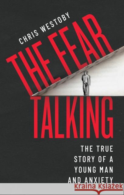 The Fear Talking: The True Story of a Young Man and Anxiety Chris Westoby 9781909954441 Barbican Press - książka