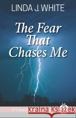 The Fear That Chases Me: K-9 Search and Rescue Book 2 Linda J. White 9780991221288 Windy Bay Books - książka