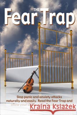 The Fear Trap: Stop panic and anxiety attacks naturally and easily. Read The Fear Trap and allow your old fears to dissolve away. Chapman, Nick 9781505427042 Createspace - książka