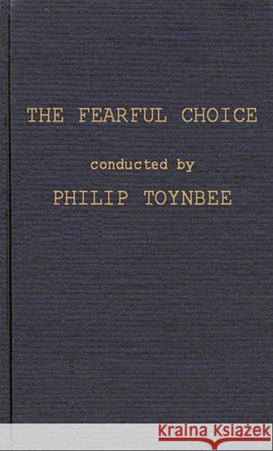 The Fearful Choice: A Debate on Nuclear Policy Conducted by Philip Toynbee with the Archbishop of Canterbury and Others Toynbee, Philip 9780837176772 Greenwood Press - książka