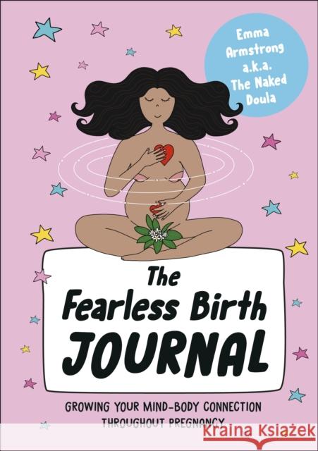 The Fearless Birth Journal: Growing Your Mind-Body Connection Throughout Pregnancy Emma Armstrong 9780241725122 DK Publishing (Dorling Kindersley) - książka