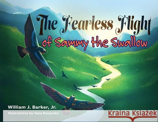 The Fearless Flight of Sammy the Swallow William J. Barker Yana Karpenko Madeleine Kunda 9781734324259 William J. Barker, Jr. - książka