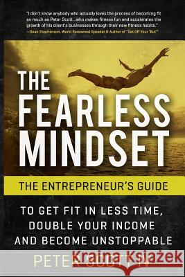 The Fearless Mindset: The Entrepreneur's Guide To Get Fit In Less Time, Double Your Income, And Become Unstoppable Peter L. Scot 9781514297742 Createspace Independent Publishing Platform - książka