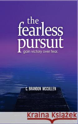 The Fearless Pursuit: Overcoming Fear To Live A Meaningful Life McCullen, Brandon 9781519115669 Createspace Independent Publishing Platform - książka