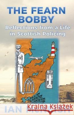 The Fearn Bobby: Reflections from a Life in Scottish Policing Ian McNeish 9780995589711 Extremis Publishing Ltd. - książka