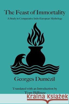 The Feast of Immortality: A Study in Comparative Indo-European Mythology Tom Billinge Georges Dum?zil 9781968394974 Sanctus Arya Press - książka