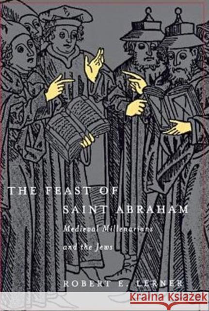 The Feast of Saint Abraham: Medieval Millenarians and the Jews Robert E. Lerner 9780812235678 University of Pennsylvania Press - książka