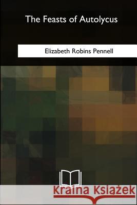 The Feasts of Autolycus Elizabeth Robins Pennell 9781717343086 Createspace Independent Publishing Platform - książka