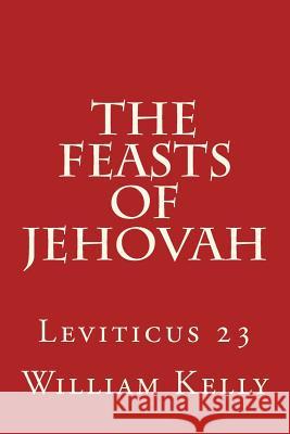 The Feasts of Jehovah: Leviticus 23 William Kelly 9781514631287 Createspace - książka