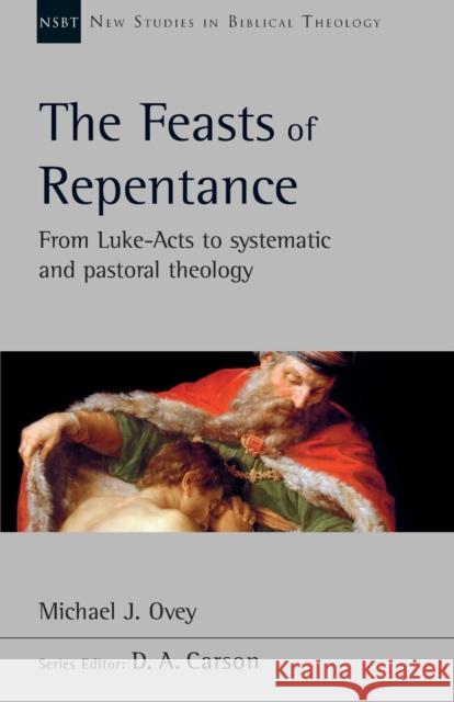 The Feasts of Repentance: From Luke-Acts To Systematic and Pastoral Theology Michael J. Ovey   9781783598960 Inter-Varsity Press - książka