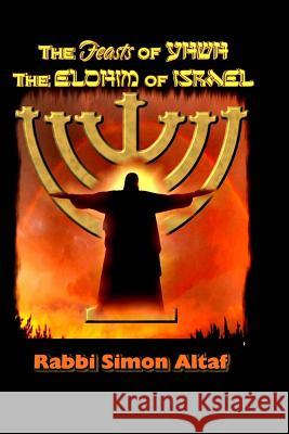 The Feasts of YHWH, the Elohim of Israel Altaf, Rabbi Simon 9781482590982 Createspace - książka