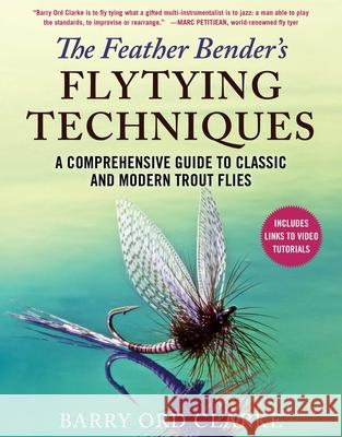 The Feather Bender's Flytying Techniques: A Comprehensive Guide to Classic and Modern Trout Flies Ord Clarke, Barry 9781510751507 Skyhorse Publishing - książka