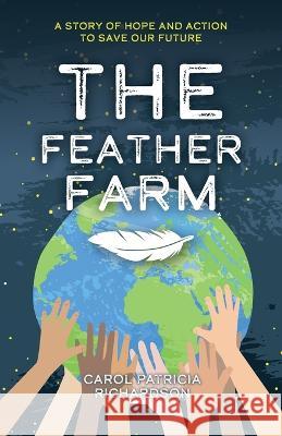 The Feather Farm: A Story of Hope and Action to Save Our Future Carol Patricia Richardson 9781633376847 Proving Press - książka