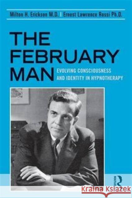 The February Man: Evolving Consciousness and Identity in Hypnotherapy Milton H. Erickson Ernest Lawrence Rossi 9781138141674 Routledge - książka