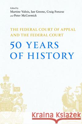 The Federal Court of Appeal and the Federal Court: 50 Years of History Martine Valois Ian Greene Craig Forcese 9781552215470 Irwin Law - książka