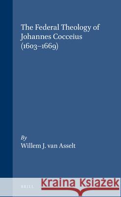 The Federal Theology of Johannes Cocceius (1603-1669) Willem van Asselt 9789004119987 Brill - książka