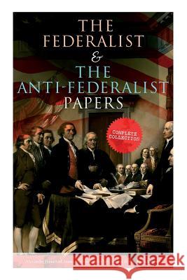 The Federalist & The Anti-Federalist Papers: Complete Collection: Including the U.S. Constitution, Declaration of Independence, Bill of Rights, Import Alexander Hamilton James Madison John Jay 9788027331802 E-Artnow - książka