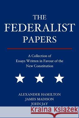 The Federalist Papers: A Collection of Essays Written in Favour of the New Constitution Alexander Hamilton James Madison John Jay 9788793494152 Fili Public - książka