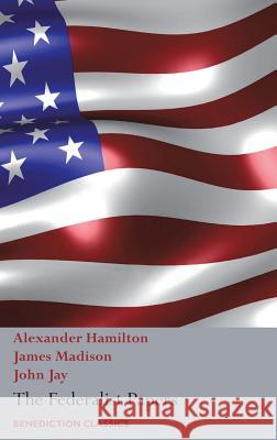 The Federalist Papers, Including the Constitution of the United States: (New Edition) Hamilton, Alexander 9781781398067 Benediction Classics - książka