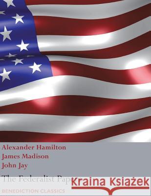 The Federalist Papers, including the Constitution of the United States: (New Edition) Hamilton, Alexander 9781781398074 Benediction Classics - książka