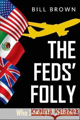 The Feds' Folly: Who Stole $17 Trillion? Bill Brown 9781721132003 Createspace Independent Publishing Platform - książka