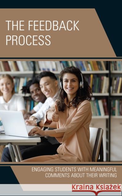 The Feedback Process: Engaging Students with Meaningful Comments about Their Writing Wink, Karen A. 9781475864557 Rowman & Littlefield - książka
