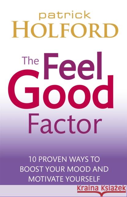 The Feel Good Factor: 10 proven ways to boost your mood and motivate yourself Patrick Holford 9780749953164 Little, Brown Book Group - książka