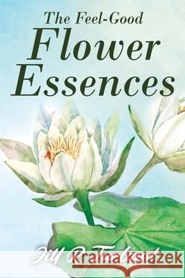 The 'Feel Good' Flower Essences Jill R. Turland 9780578935577 Polaris Interstellar Digital Marketing - książka