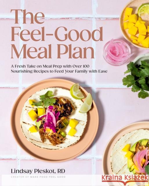 The Feel-Good Meal Plan: A Fresh Take on Meal Prep with Over 100 Nourishing Recipes to Feed Your Family with Ease Lindsay Pleskot 9780525612322 Random House USA Inc - książka