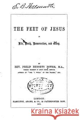 The Feet of Jesus in Life, Death, Resurrection and Glory Philip Bennett Power 9781530795352 Createspace Independent Publishing Platform - książka