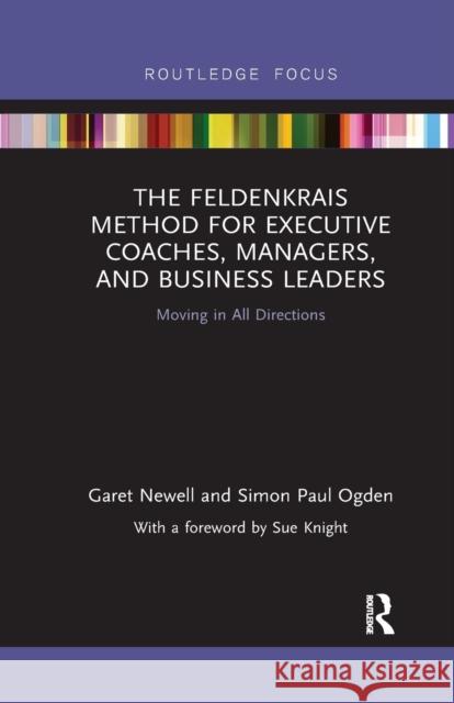 The Feldenkrais Method for Executive Coaches, Managers, and Business Leaders: Moving in All Directions Garet Newell Simon Paul Ogden  9780367251642 Routledge - książka