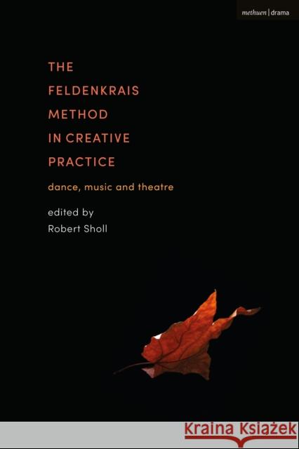 The Feldenkrais Method in Creative Practice: Dance, Music and Theatre Robert Sholl 9781350158382 Methuen Drama - książka