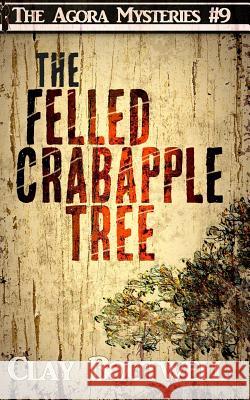The Felled Crabapple Tree: A 19th Century Historical Murder Mystery Clay Boutwell 9781723778636 Independently Published - książka