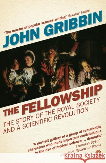 The Fellowship : The Story of the Royal Society and a Scientific Revolution John Gribbin 9780141015705 PENGUIN BOOKS LTD - książka