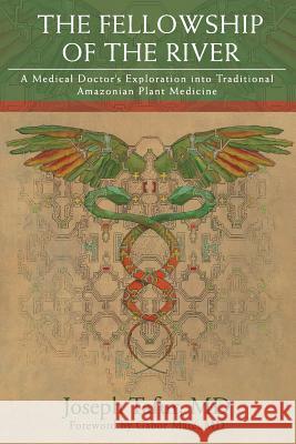 The Fellowship of the River: A Medical Doctor's Exploration into Traditional Amazonian Plant Medicine Maté, Gabor 9780998609508 Joseph Tafur - książka