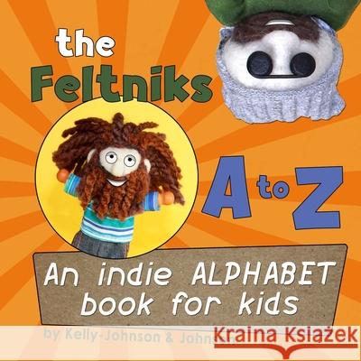 The Feltniks A to Z: An Indie Alphabet Book for Kids Shannon M. Kelly-Johnson Russell R. Johnson 9781514357125 Createspace Independent Publishing Platform - książka