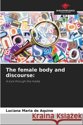 The female body and discourse: Aquino, Luciana Maria de 9786208748685 Our Knowledge Publishing - książka