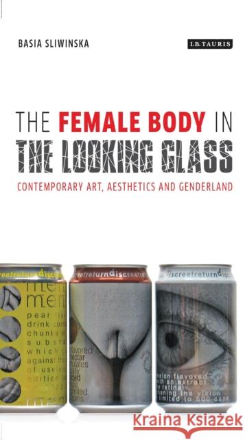 The Female Body in the Looking-Glass: Contemporary Art, Aesthetics and Genderland Basia Sliwinska 9781788311014 I. B. Tauris & Company - książka