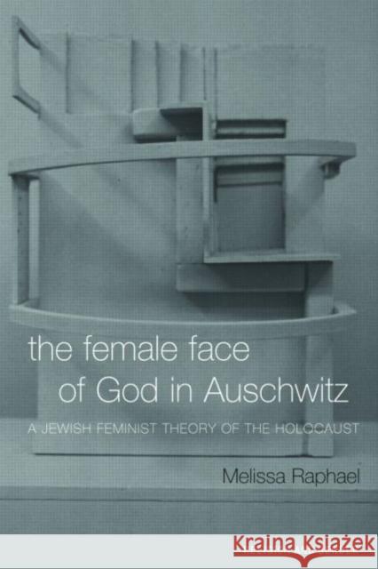 The Female Face of God in Auschwitz: A Jewish Feminist Theology of the Holocaust Raphael, Melissa 9780415236652 Routledge - książka