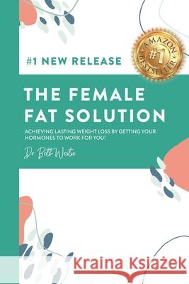 The Female Fat Solution: Achieving lasting weight loss by getting your hormones to work for you! Westie, Beth 9780996445733 Dr. Beth Westie - książka